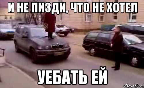 и не пизди, что не хотел уебать ей, Мем и не пизди что не хотел уебать е