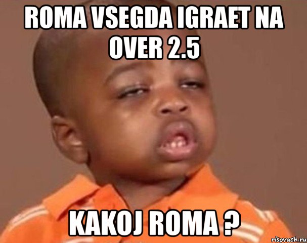 roma vsegda igraet na over 2.5 kakoj roma ?, Мем  Какой пацан (негритенок)