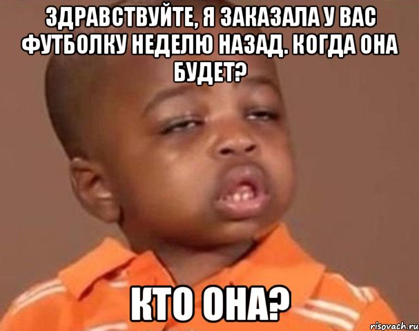 здравствуйте, я заказала у вас футболку неделю назад. когда она будет? кто она?, Мем  Какой пацан (негритенок)