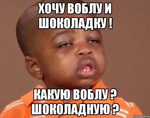 хочу воблу и шоколадку ! какую воблу ? шоколадную ?, Мем  Какой пацан (негритенок)