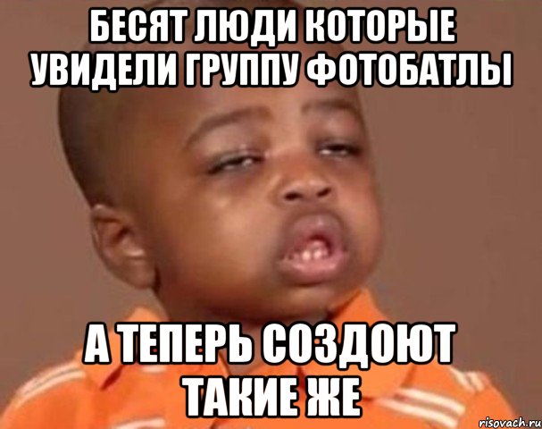 бесят люди которые увидели группу фотобатлы а теперь создоют такие же, Мем  Какой пацан (негритенок)