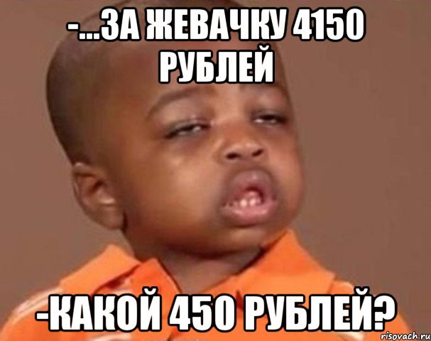 -...за жевачку 4150 рублей -какой 450 рублей?, Мем  Какой пацан (негритенок)