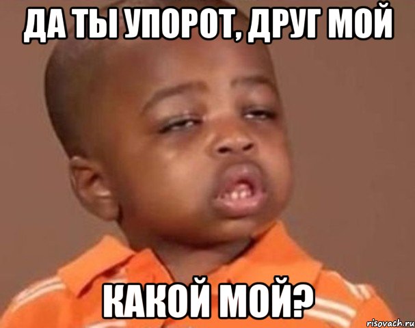 да ты упорот, друг мой какой мой?, Мем  Какой пацан (негритенок)