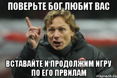 поверьте бог любит вас вставайте и продолжим игру по его првилам, Мем карпуууууу