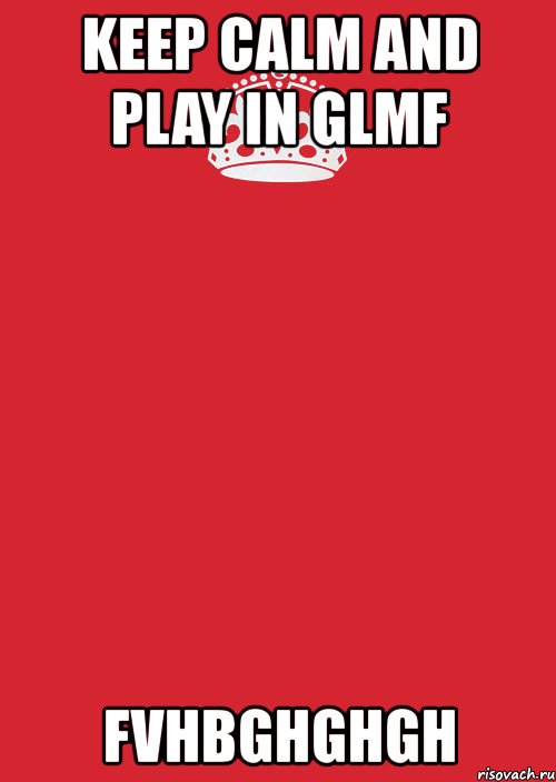 keep calm and play in glmf fvhbghghgh