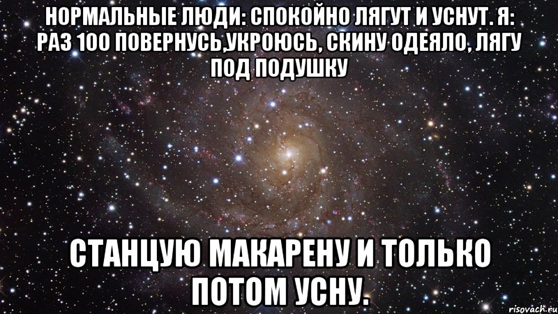 нормальные люди: спокойно лягут и уснут. я: раз 100 повернусь,укроюсь, скину одеяло, лягу под подушку станцую макарену и только потом усну., Мем  Космос (офигенно)