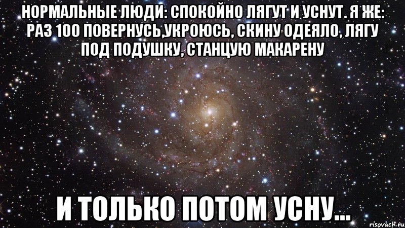 нормальные люди: спокойно лягут и уснут. я же: раз 100 повернусь,укроюсь, скину одеяло, лягу под подушку, станцую макарену и только потом усну..., Мем  Космос (офигенно)