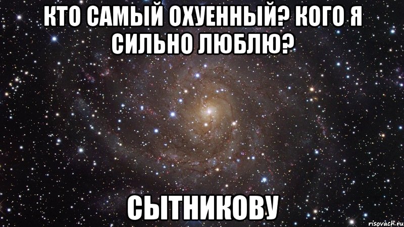 кто самый охуенный? кого я сильно люблю? сытникову, Мем  Космос (офигенно)