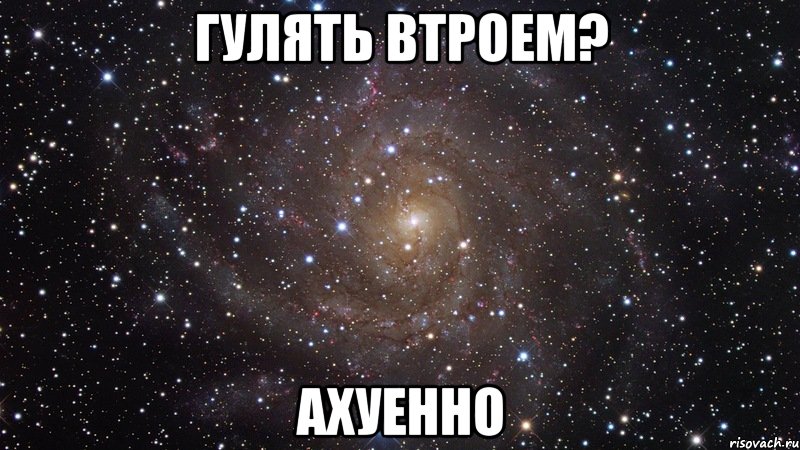 гулять втроем? ахуенно, Мем  Космос (офигенно)