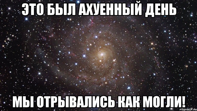 это был ахуенный день мы отрывались как могли!, Мем  Космос (офигенно)