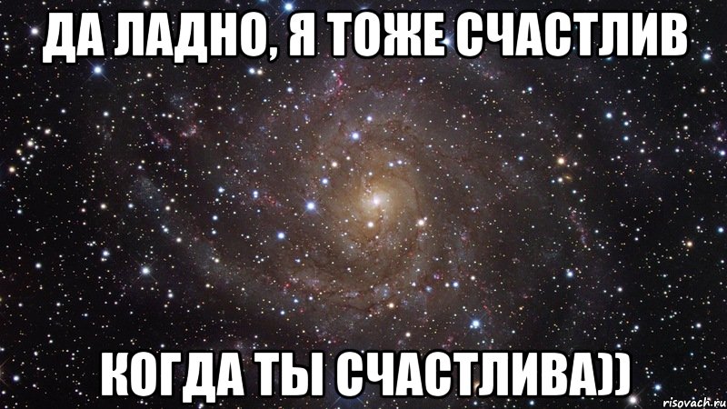 да ладно, я тоже счастлив когда ты счастлива)), Мем  Космос (офигенно)