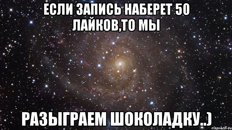 если запись наберет 50 лайков,то мы разыграем шоколадку..), Мем  Космос (офигенно)