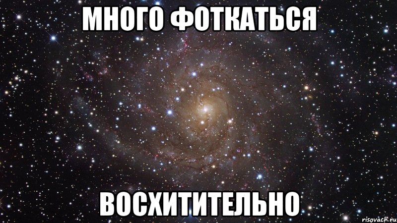 много фоткаться восхитительно, Мем  Космос (офигенно)