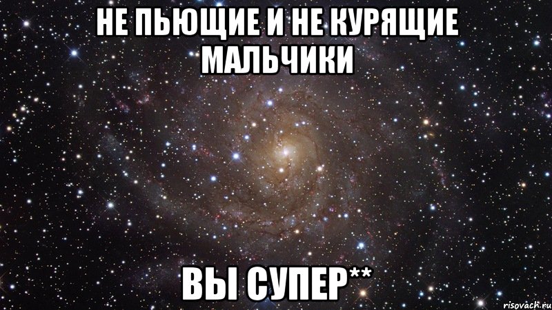 не пьющие и не курящие мальчики вы супер**, Мем  Космос (офигенно)