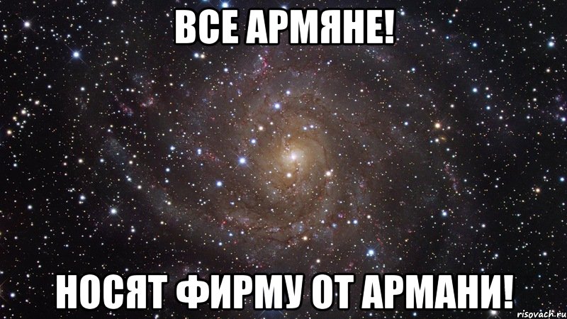 все армяне! носят фирму от армани!, Мем  Космос (офигенно)