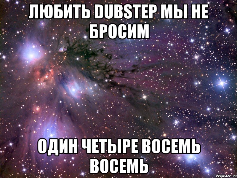 любить dubstep мы не бросим один четыре восемь восемь, Мем Космос