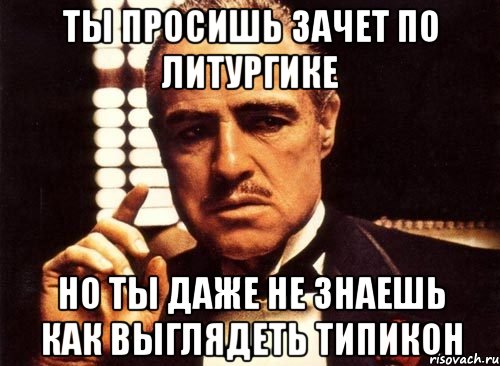 ты просишь зачет по литургике но ты даже не знаешь как выглядеть типикон, Мем крестный отец