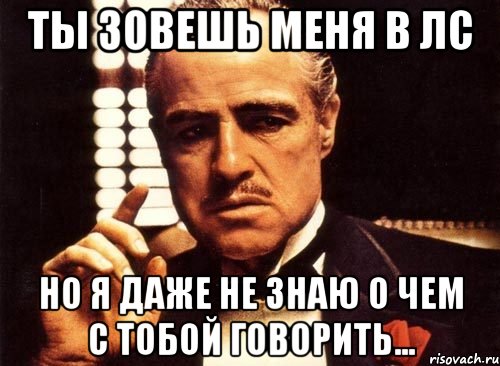 ты зовешь меня в лс но я даже не знаю о чем с тобой говорить..., Мем крестный отец