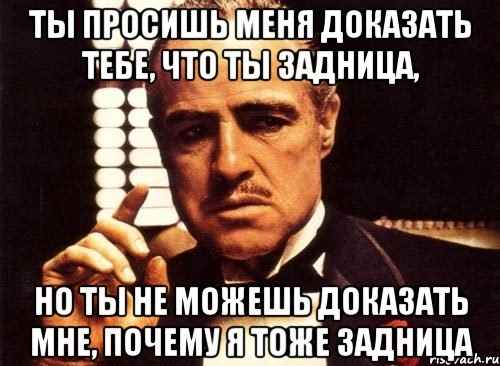 ты просишь меня доказать тебе, что ты задница, но ты не можешь доказать мне, почему я тоже задница, Мем крестный отец