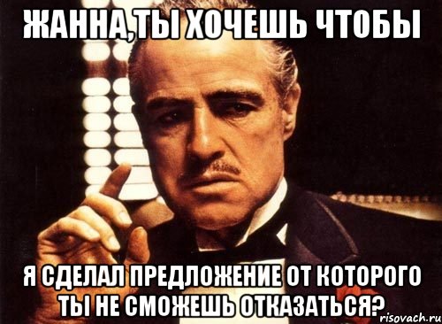 жанна,ты хочешь чтобы я сделал предложение от которого ты не сможешь отказаться?, Мем крестный отец