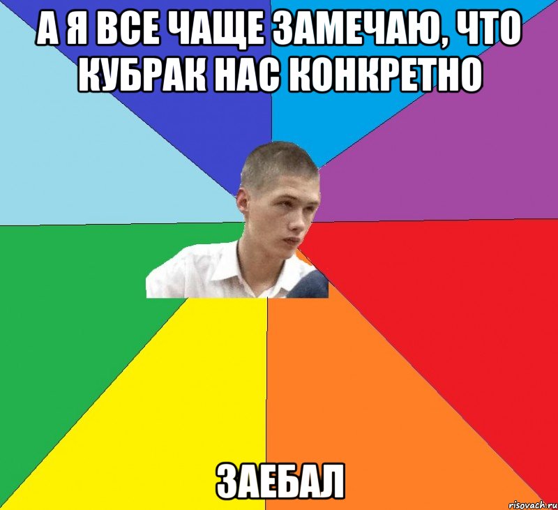 а я все чаще замечаю, что кубрак нас конкретно заебал, Мем куб