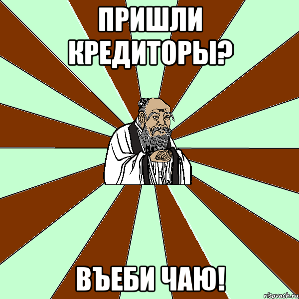 пришли кредиторы? въеби чаю!