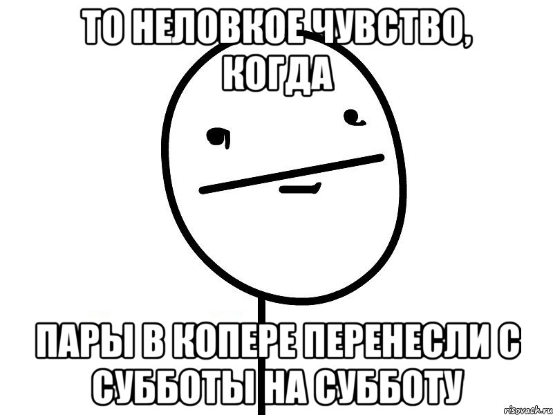 то неловкое чувство, когда пары в копере перенесли с субботы на субботу, Мем Покерфэйс