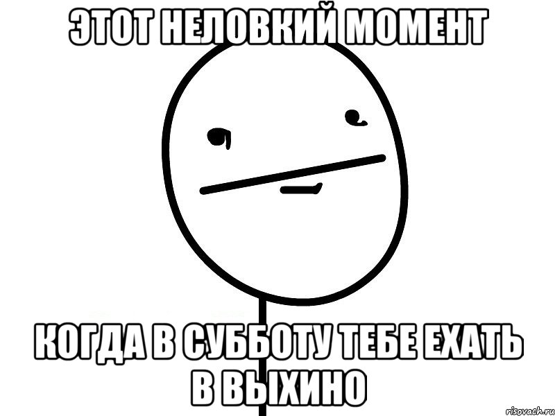 этот неловкий момент когда в субботу тебе ехать в выхино, Мем Покерфэйс