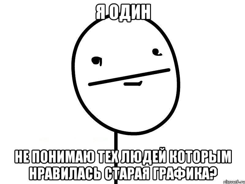 я один не понимаю тех людей которым нравилась старая графика?, Мем Покерфэйс