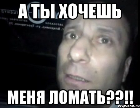 а ты хочешь меня ломать??!!, Мем Ломай меня полностью