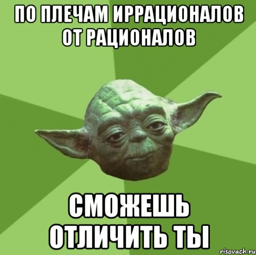 по плечам иррационалов от рационалов сможешь отличить ты, Мем Мастер Йода