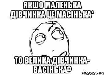 якшо маленька дівчинка це масінька* то велика дівчинка- васінька?, Мем Мне кажется или