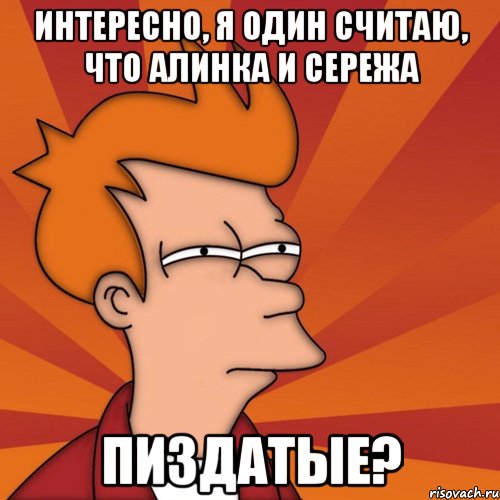 интересно, я один считаю, что алинка и сережа пиздатые?, Мем Мне кажется или (Фрай Футурама)