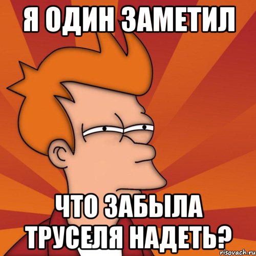 я один заметил что забыла труселя надеть?, Мем Мне кажется или (Фрай Футурама)