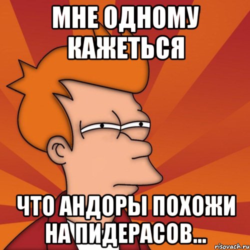 мне одному кажеться что андоры похожи на пидерасов..., Мем Мне кажется или (Фрай Футурама)