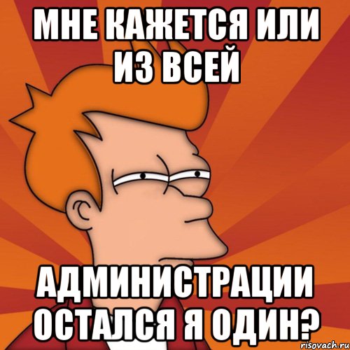 мне кажется или из всей администрации остался я один?, Мем Мне кажется или (Фрай Футурама)