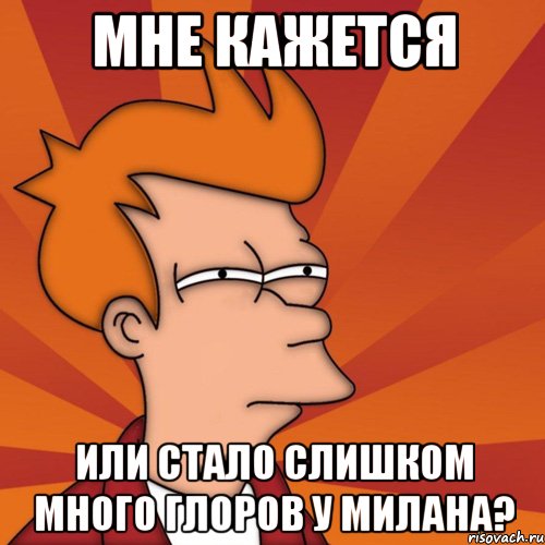 мне кажется или стало слишком много глоров у милана?, Мем Мне кажется или (Фрай Футурама)