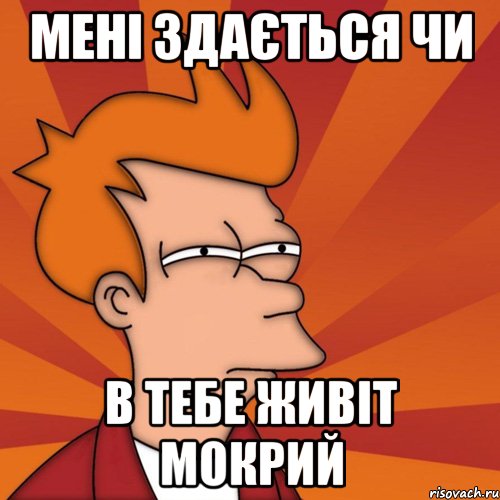 мені здається чи в тебе живіт мокрий, Мем Мне кажется или (Фрай Футурама)