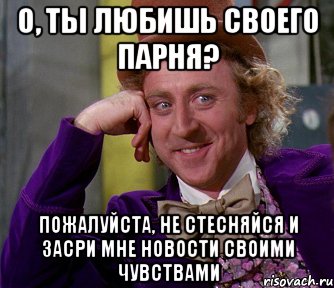 о, ты любишь своего парня? пожалуйста, не стесняйся и засри мне новости своими чувствами, Мем мое лицо