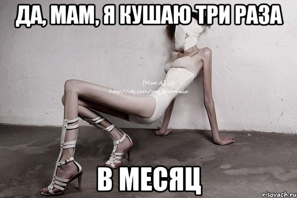 да, мам, я кушаю три раза в месяц