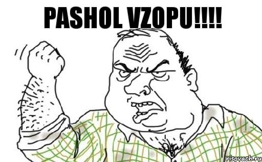 Pashol vzopu!!!