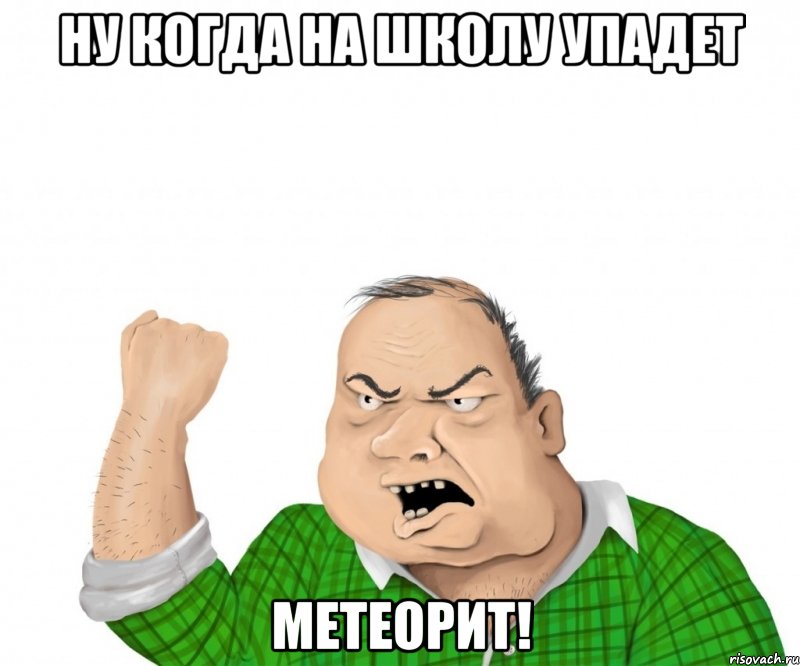 ну когда на школу упадет метеорит!, Мем мужик