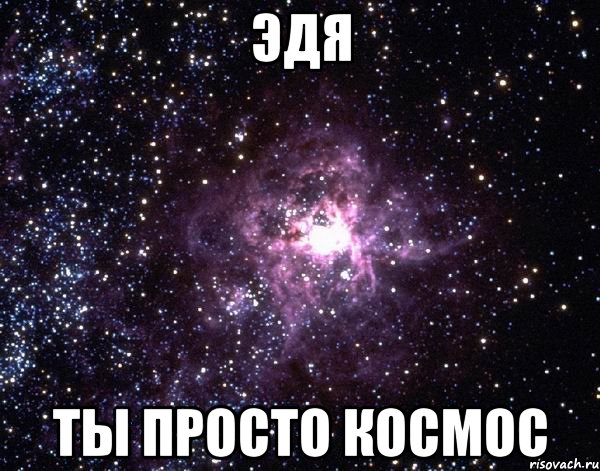 эдя ты просто космос