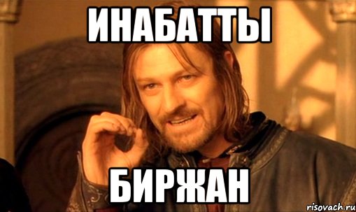 инабатты биржан, Мем Нельзя просто так взять и (Боромир мем)