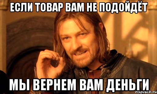 если товар вам не подойдёт мы вернем вам деньги, Мем Нельзя просто так взять и (Боромир мем)