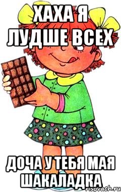 хаха я лудше всех доча у тебя мая шакаладка, Мем Нельзя просто так