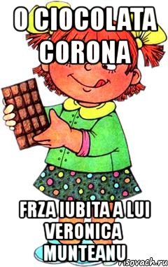 o ciocolata corona frza iubita a lui veronica munteanu, Мем Нельзя просто так