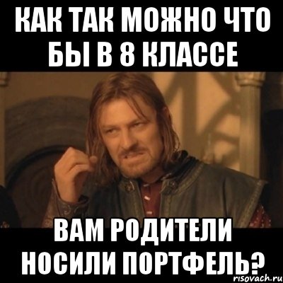 как так можно что бы в 8 классе вам родители носили портфель?, Мем Нельзя просто взять