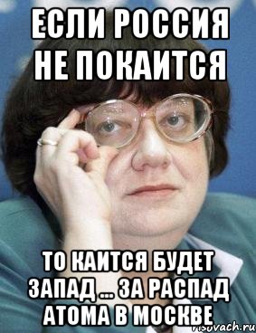 если россия не покаится то каится будет запад ... за распад атома в москве, Мем Новодворская 4