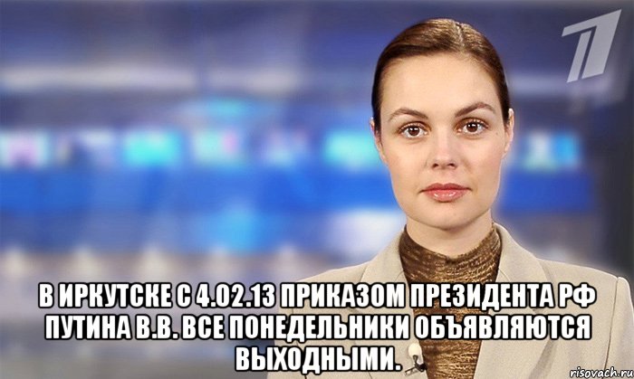  в иркутске с 4.02.13 приказом президента рф путина в.в. все понедельники объявляются выходными.